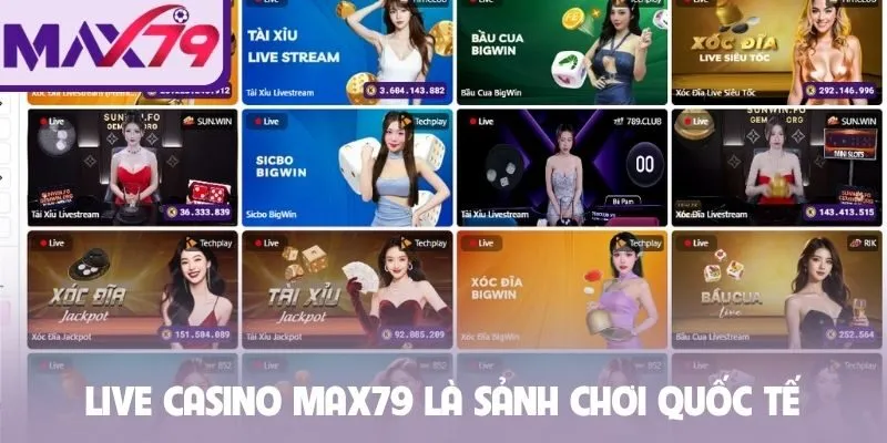 Live casino Max79 là sảnh chơi quốc tế