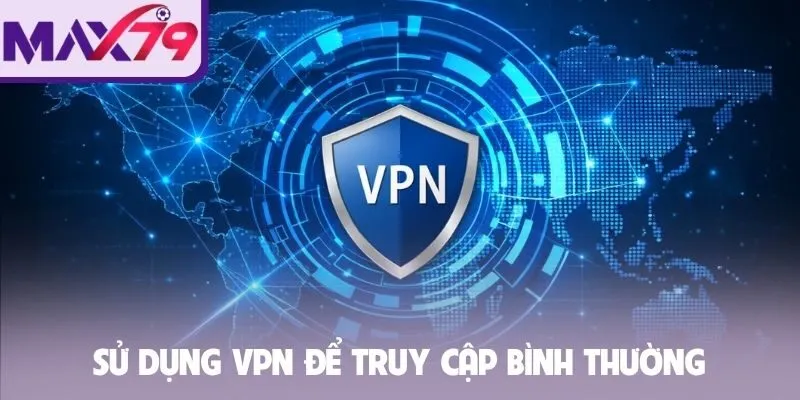 Sử dụng VPN để truy cập bình thường